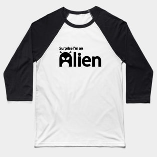 Surprise I'm an Alien - Alien funny quote Baseball T-Shirt